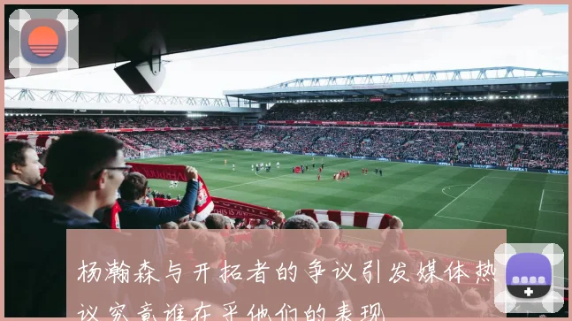 杨瀚森与开拓者的争议引发媒体热议究竟谁在乎他们的表现